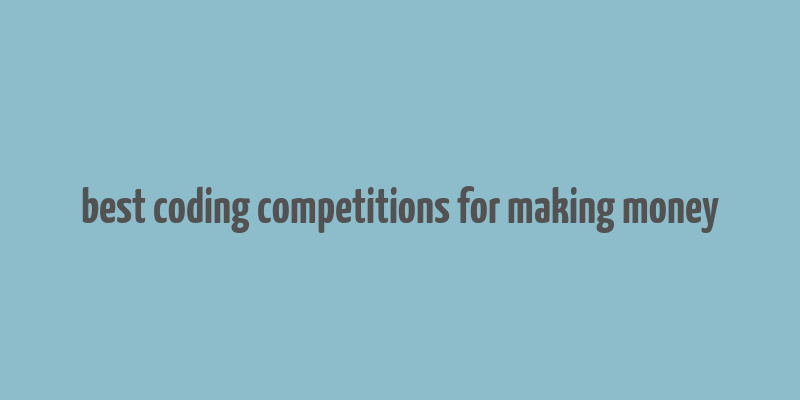 best coding competitions for making money