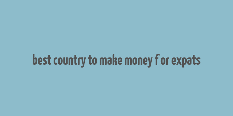 best country to make money f or expats