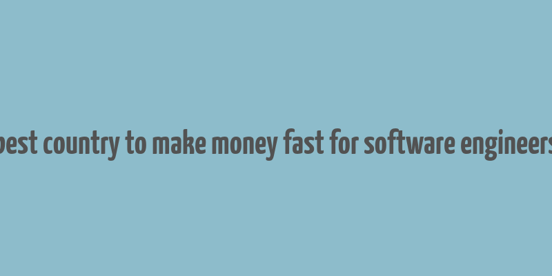 best country to make money fast for software engineers