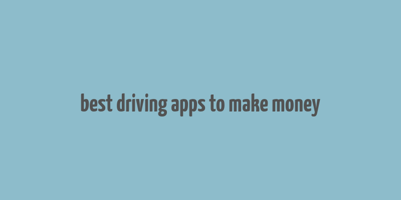 best driving apps to make money