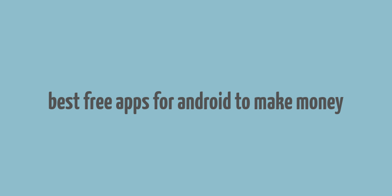 best free apps for android to make money