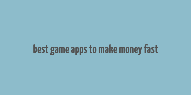 best game apps to make money fast