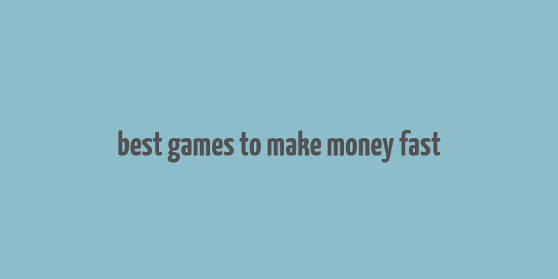 best games to make money fast