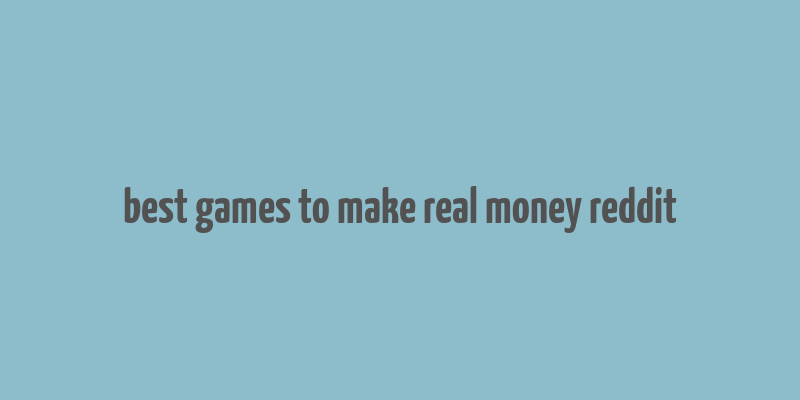 best games to make real money reddit