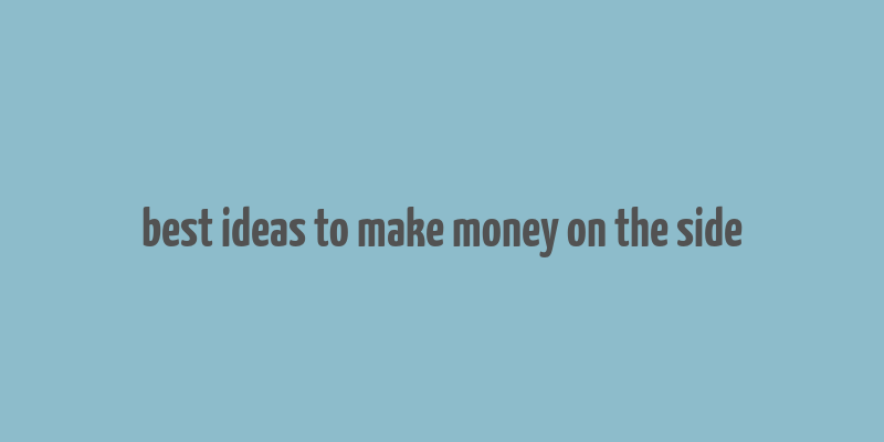 best ideas to make money on the side