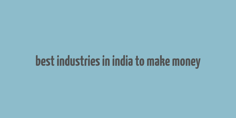 best industries in india to make money