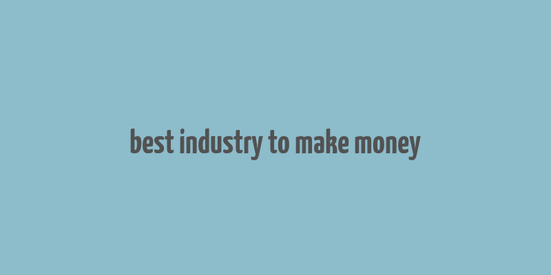 best industry to make money