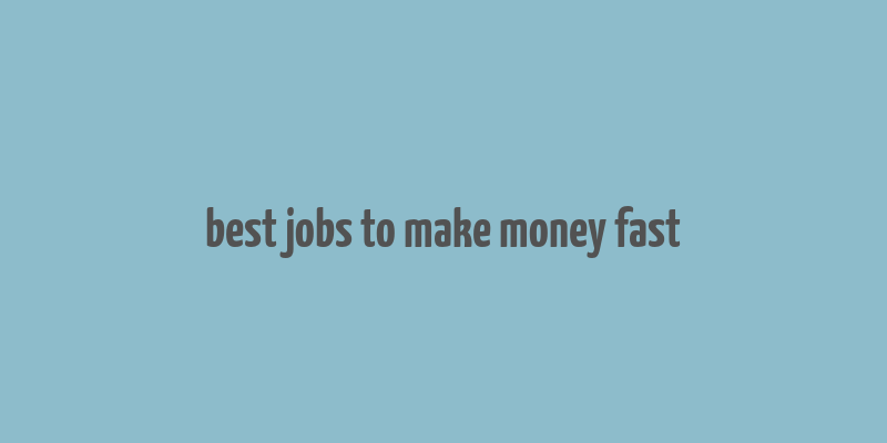 best jobs to make money fast