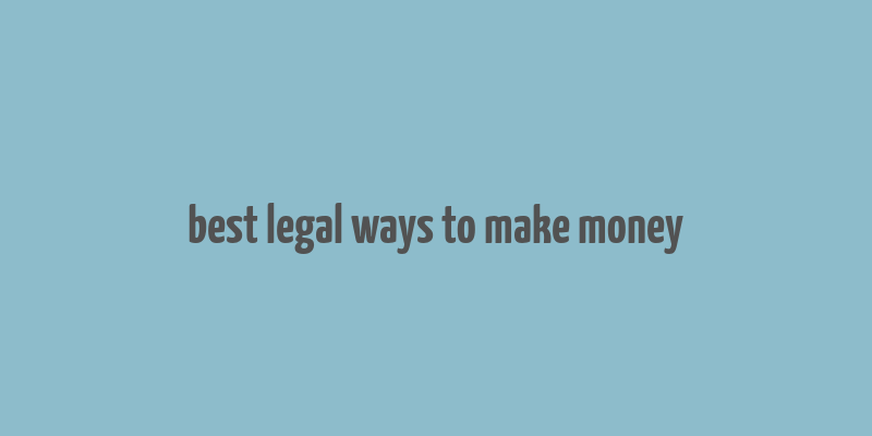 best legal ways to make money