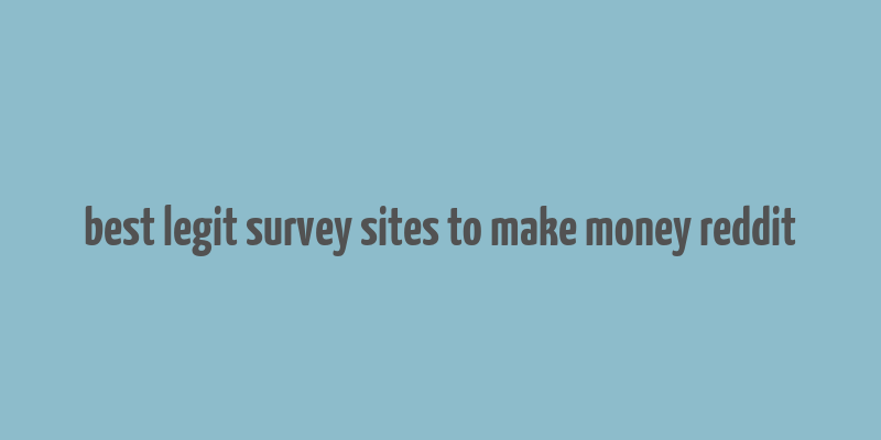 best legit survey sites to make money reddit