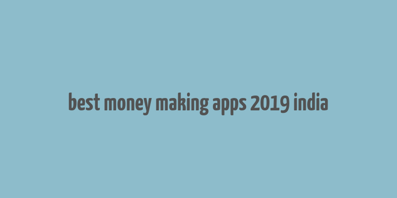 best money making apps 2019 india