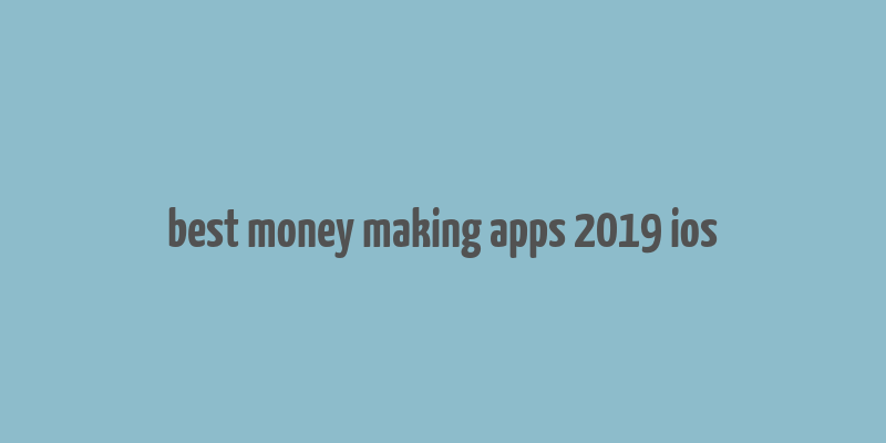 best money making apps 2019 ios