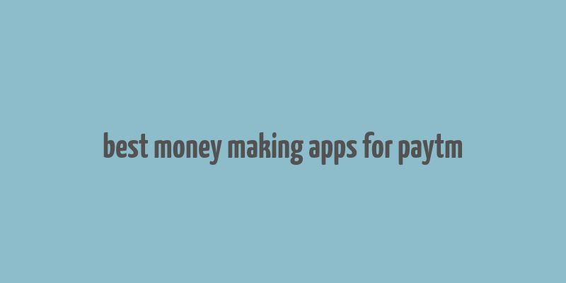 best money making apps for paytm