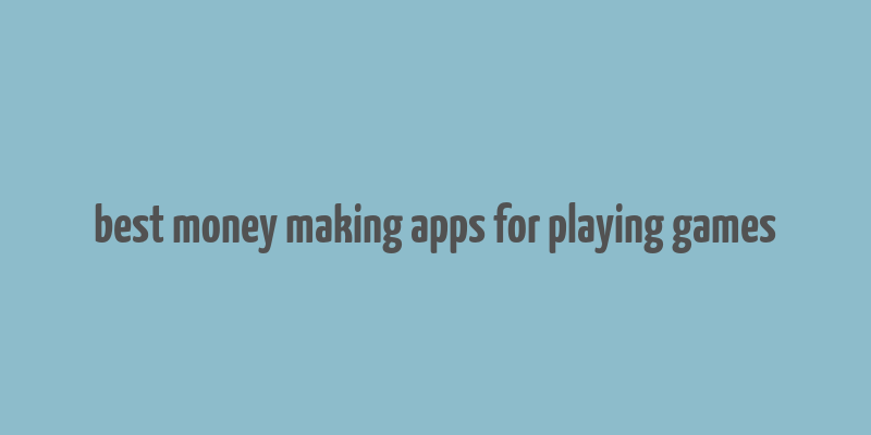 best money making apps for playing games