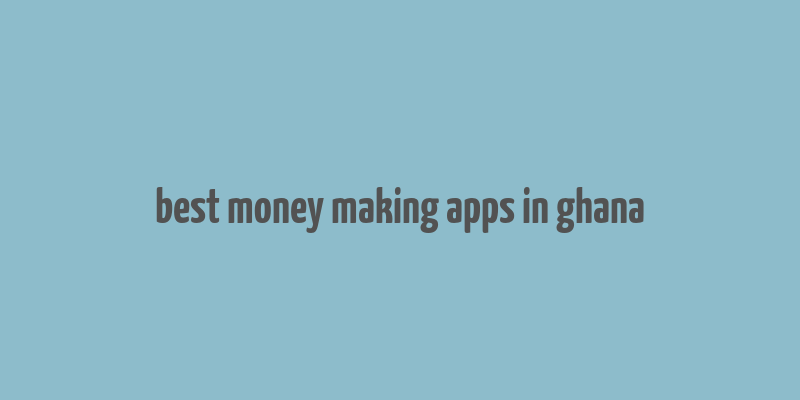 best money making apps in ghana