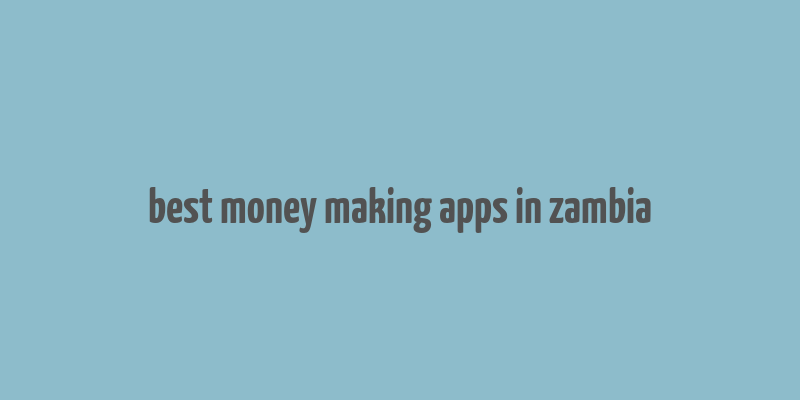 best money making apps in zambia