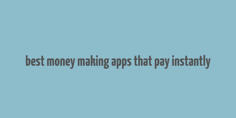 best money making apps that pay instantly