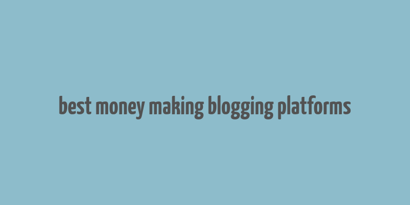 best money making blogging platforms