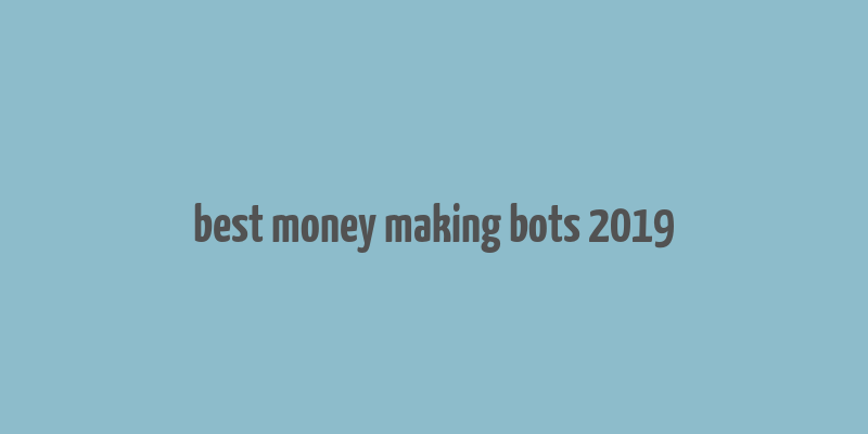 best money making bots 2019