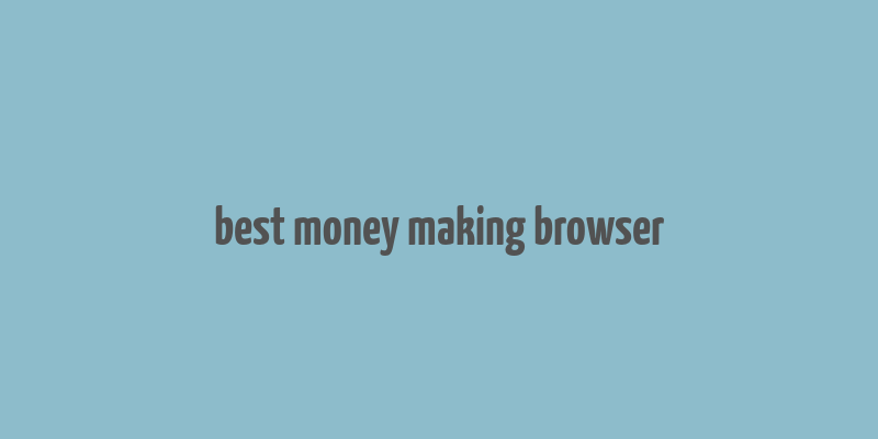 best money making browser