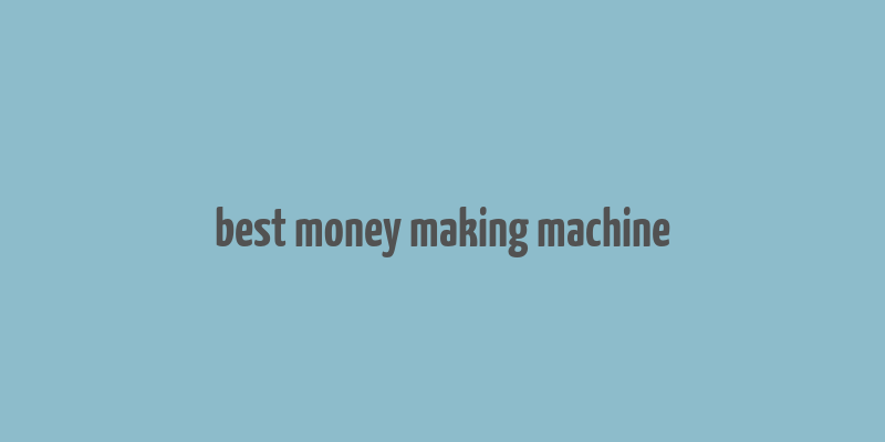 best money making machine