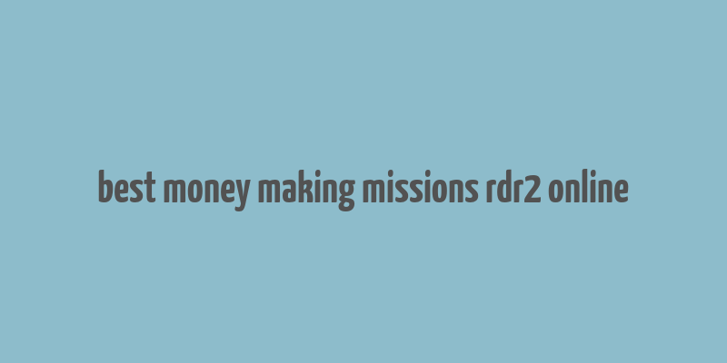 best money making missions rdr2 online