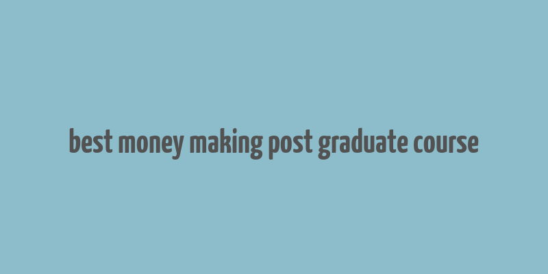 best money making post graduate course