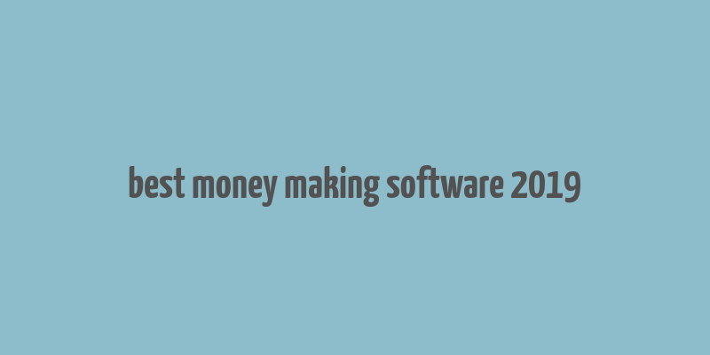 best money making software 2019