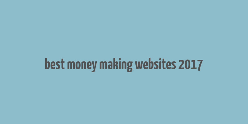 best money making websites 2017