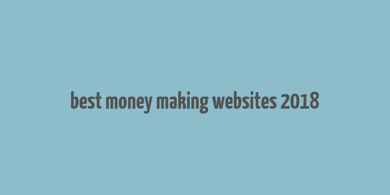 best money making websites 2018