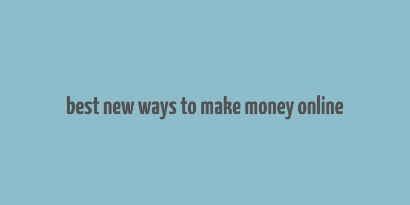 best new ways to make money online