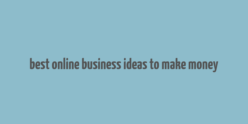 best online business ideas to make money