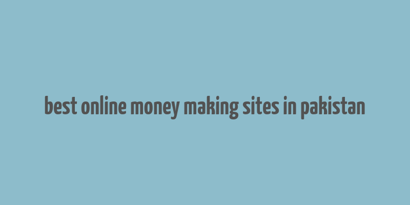 best online money making sites in pakistan