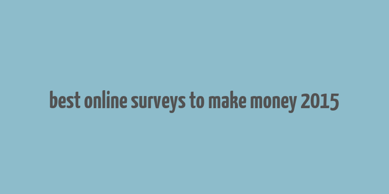 best online surveys to make money 2015