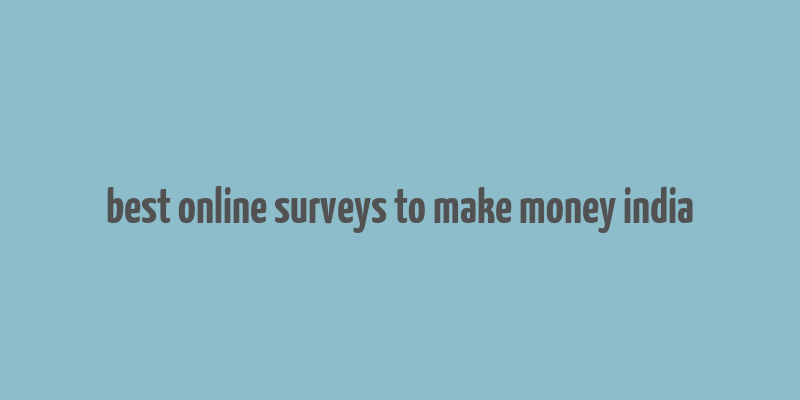 best online surveys to make money india