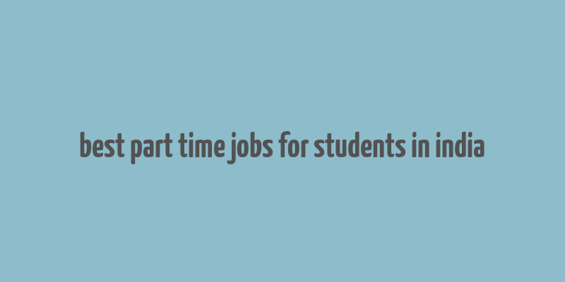 best part time jobs for students in india