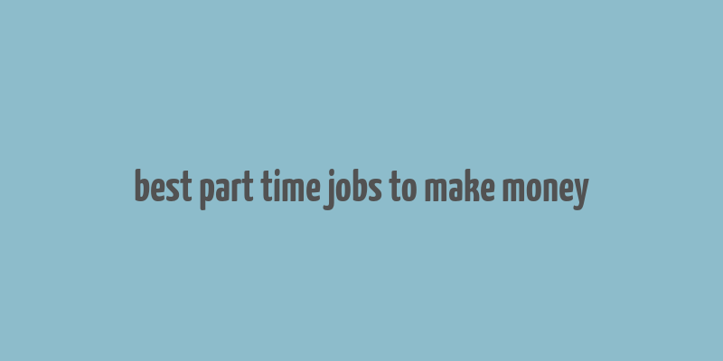 best part time jobs to make money