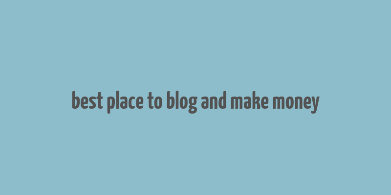 best place to blog and make money