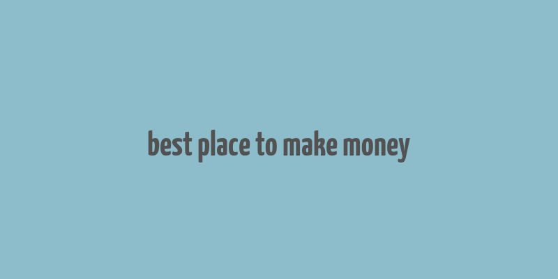 best place to make money