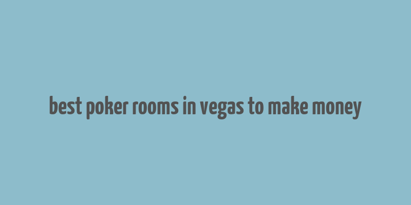 best poker rooms in vegas to make money