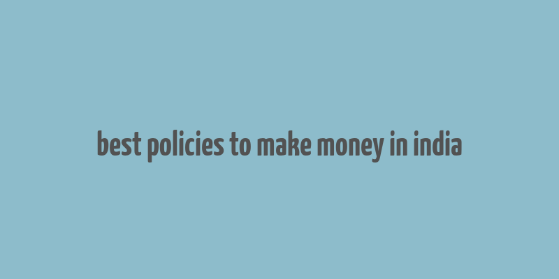 best policies to make money in india