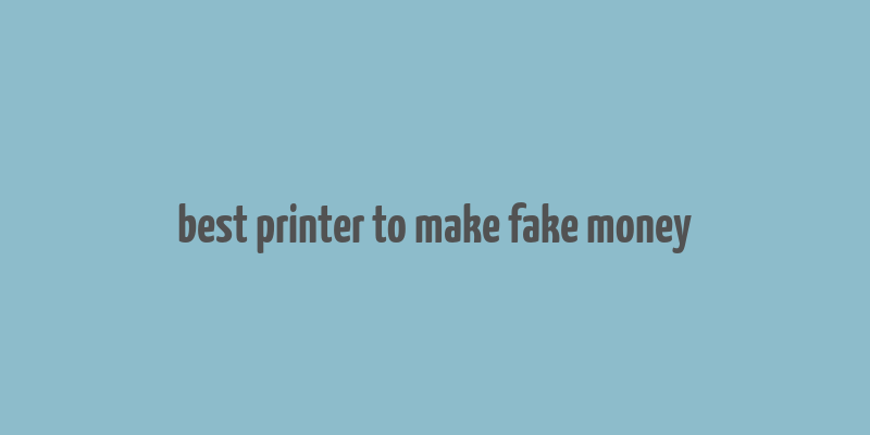 best printer to make fake money