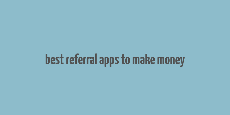 best referral apps to make money