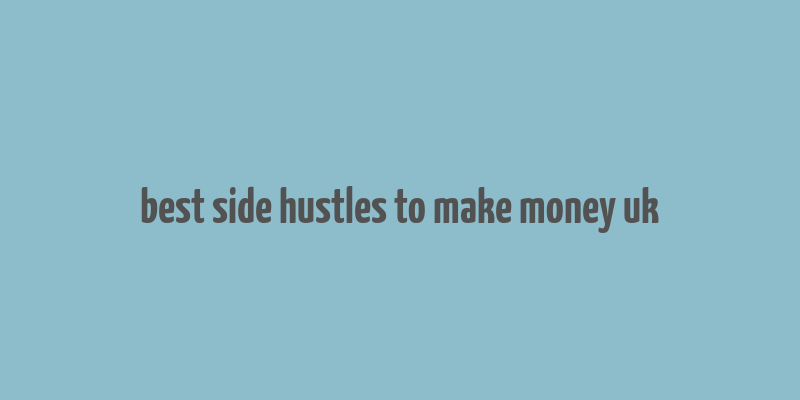 best side hustles to make money uk