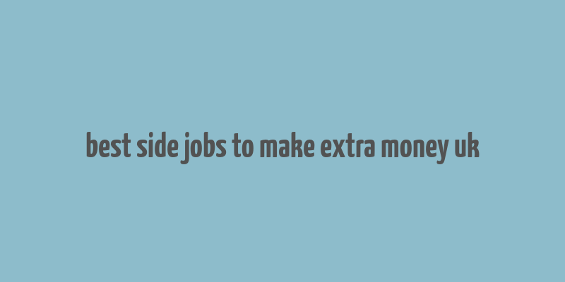 best side jobs to make extra money uk