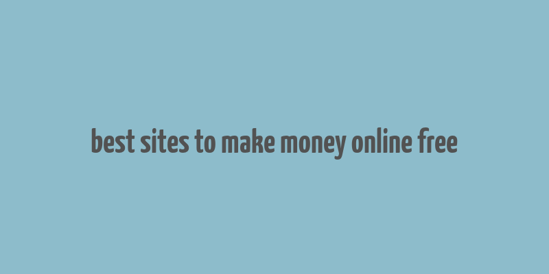 best sites to make money online free