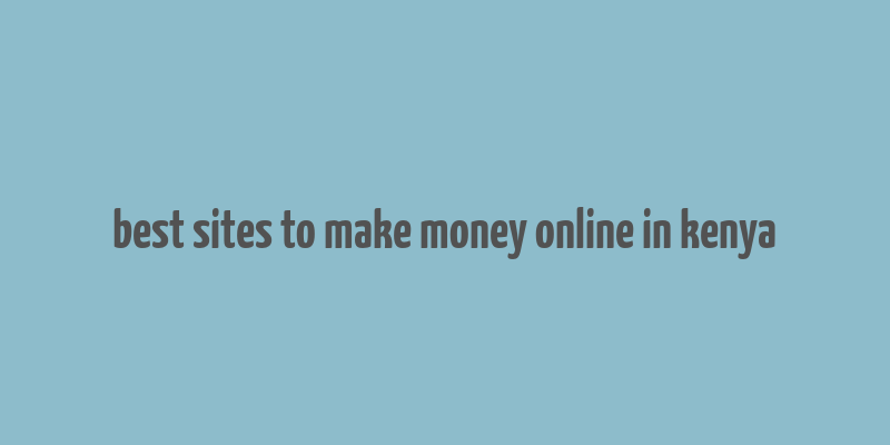 best sites to make money online in kenya