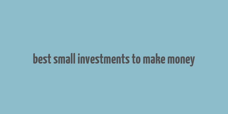 best small investments to make money