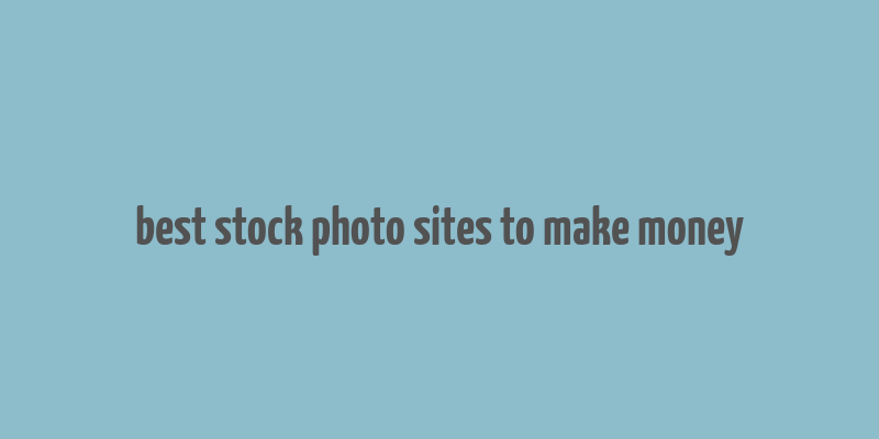 best stock photo sites to make money