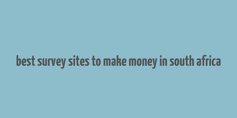 best survey sites to make money in south africa